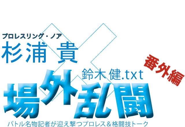 杉浦　貴（プロレスリング・ノア）x鈴木健.txt 場外乱闘　番外編